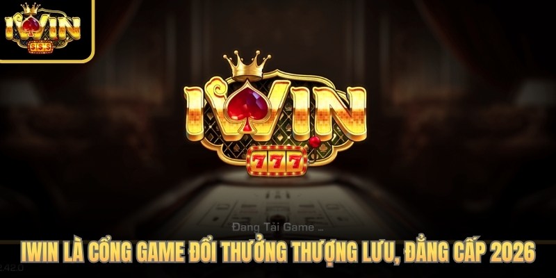 iWin là cổng game đổi thưởng thượng lưu, đẳng cấp 2026